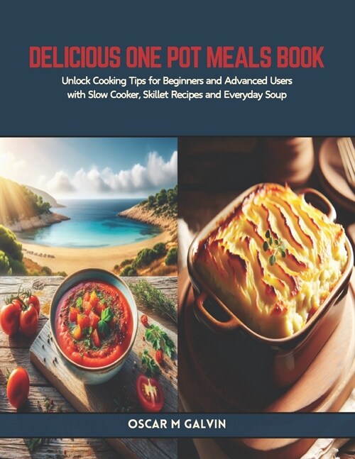 Delicious One Pot Meals Book: Unlock Cooking Tips for Beginners and Advanced Users with Slow Cooker, Skillet Recipes and Everyday Soup (Paperback)