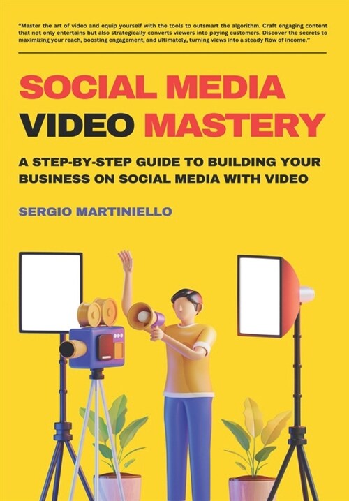 Social Media Video Mastery: A Step-by-Step Guide to Building Your Business on Social Media with Video (Paperback)