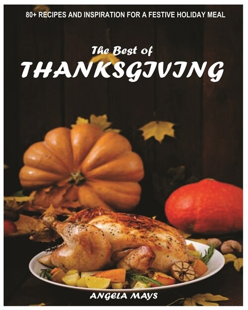 The best of THANKSGIVING: 80 + Recipes and Inspiration for a Festive Holiday Meal (Paperback)