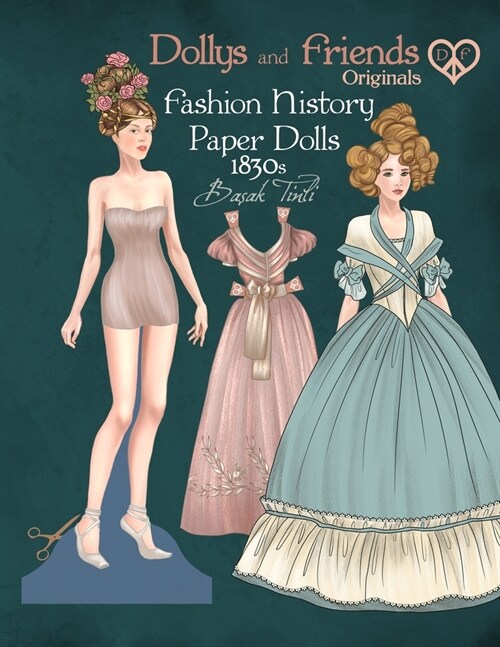 Dollys and Friends Originals Fashion History Paper Dolls, 1830s: Fashion Activity Vintage Dress Up Collection of Romantic Period and Early Victorian C (Paperback)