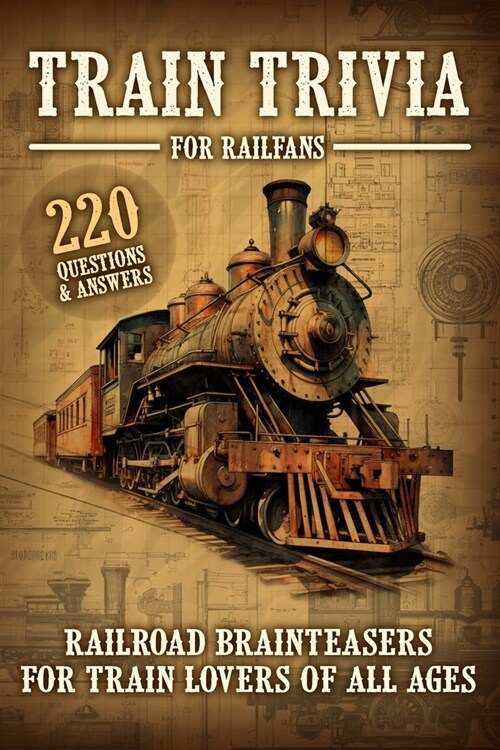Train Trivia For Railfans Railroad Brainteasers For Train Lovers Of All Ages 220 Questions & Answers (Paperback)