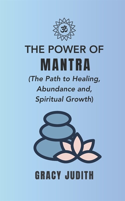The Power of Mantra: The Path To Abundance, Healing and Spiritual Growth: The Ancient Wisdom of Mantra (Paperback)