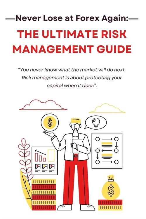 Never Lose at Forex Again: The Ultimate Risk Management Guide (Paperback)