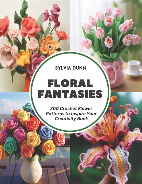 Floral Fantasies: 200 Crochet Flower Patterns to Inspire Your Creativity Book (Paperback)