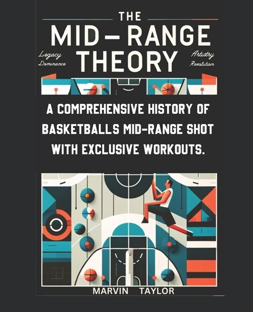 The Mid-Range Theory-A Comprehensive History of Basketballs Mid-Range Shot with Exclusive Workouts: Mastering the Games Most Versatile Skill (Paperback)