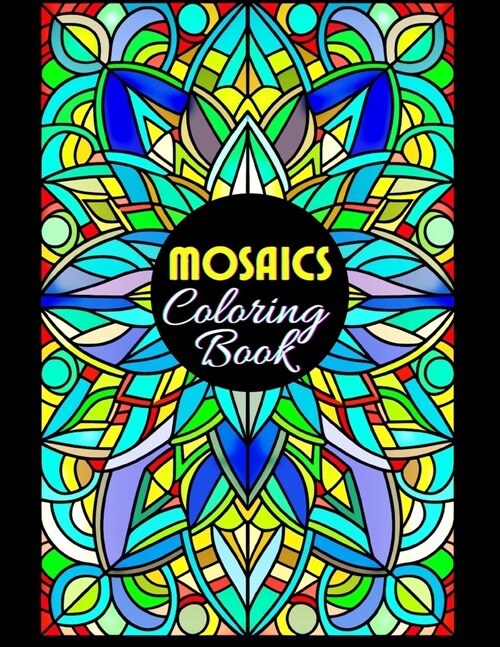 Mosaics Coloring Book: 50 Illustrations, Beautiful Patterns, Coloring Pages for Adults Seniors Colorists to Relieve Stress 8.5x11 Inches (Paperback)