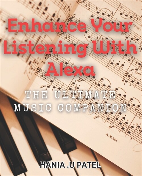 Enhance Your Listening with Alexa: The Ultimate Music Companion: Unleash Your Musical Experience with Alexa: The Perfect Guide to Elevate Your Listeni (Paperback)