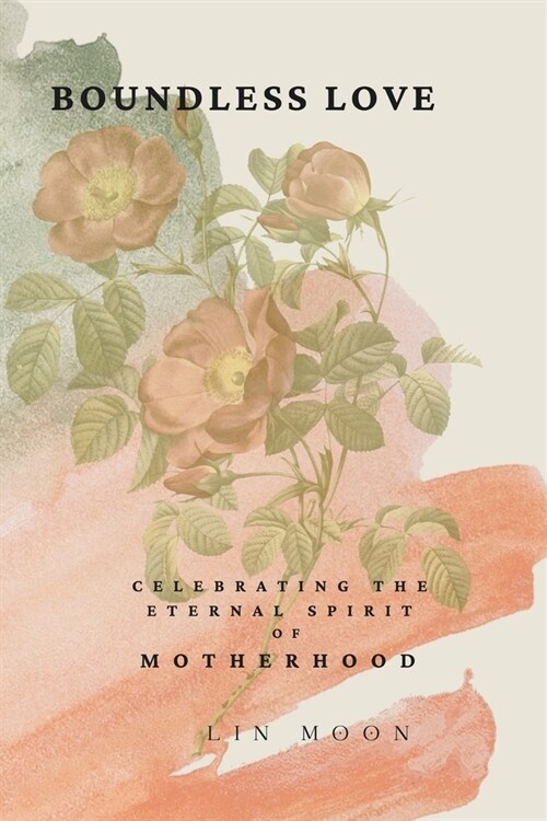 Boundless Love: Celebrating the Eternal Spirit of Motherhood (Paperback)