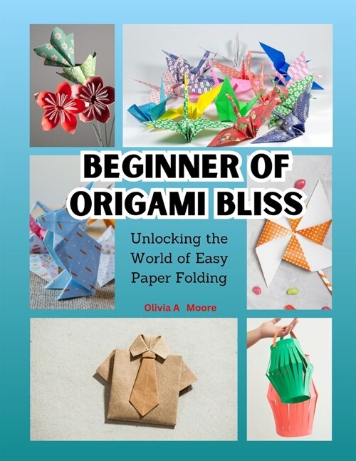 Beginner of Origami Bliss: Unlocking the World of Easy Paper Folding (Paperback)