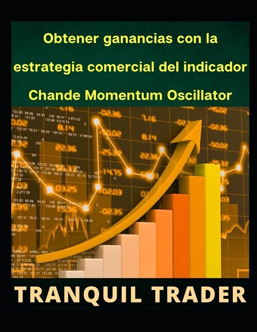 Obtener ganancias con la estrategia comercial del indicador Chande Momentum Oscillator (CMO) (Paperback)