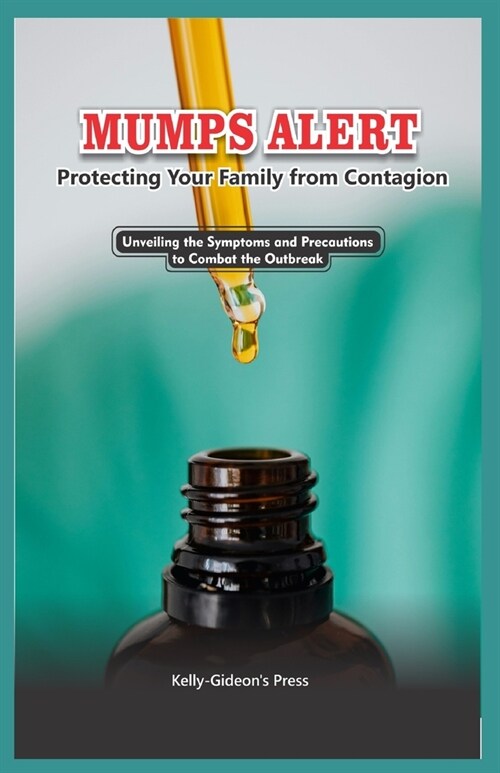 Mumps Alert: Protecting Your Family from Contagion: Unveiling the Symptoms and Precautions to Combat the Outbreak (Paperback)