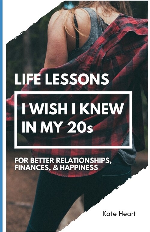 Life Lessons I Wish I Knew in My 20s: For Better Relationships, Finances, & Happiness (Paperback)