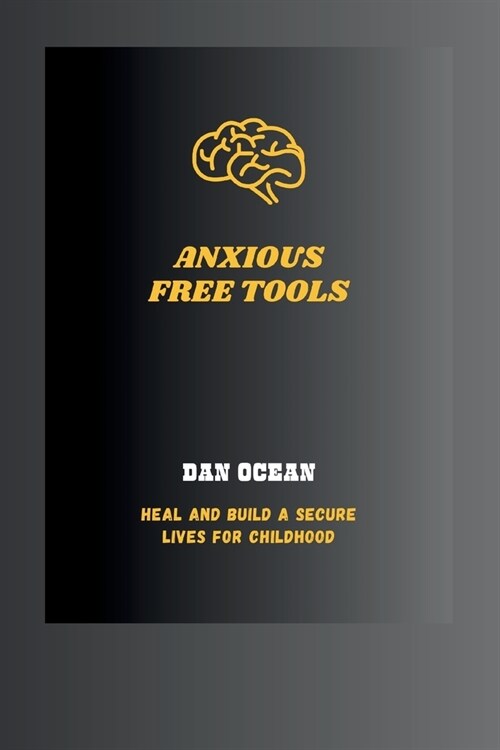 Anxious Free Tools: Heal and build a secure lives for childhood. (Paperback)