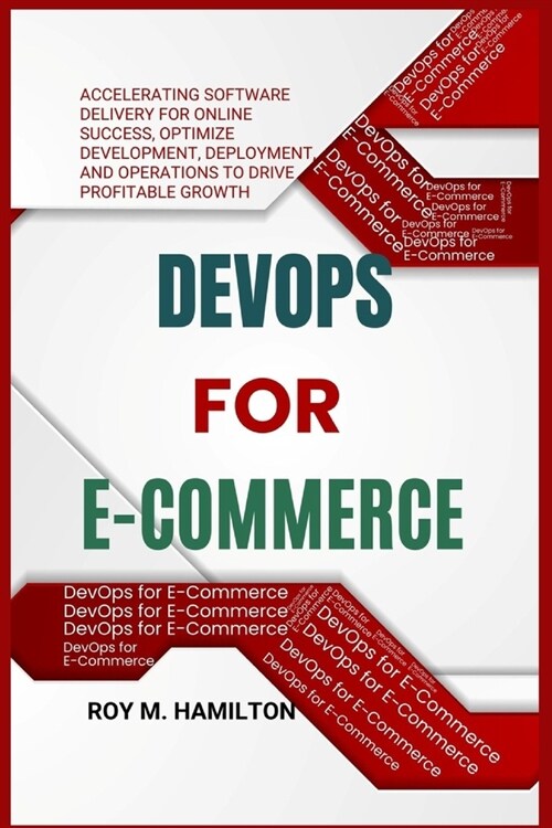 DevOps for E-Commerce: Accelerating Software Delivery for Online Success, Optimize Development, Deployment, and Operations to Drive Profitabl (Paperback)