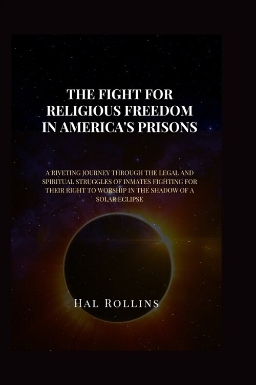 The Fight for Religious Freedom in Americas Prisons: A Riveting Journey Through the Legal and Spiritual Struggles of Inmates Fighting for Their Right (Paperback)