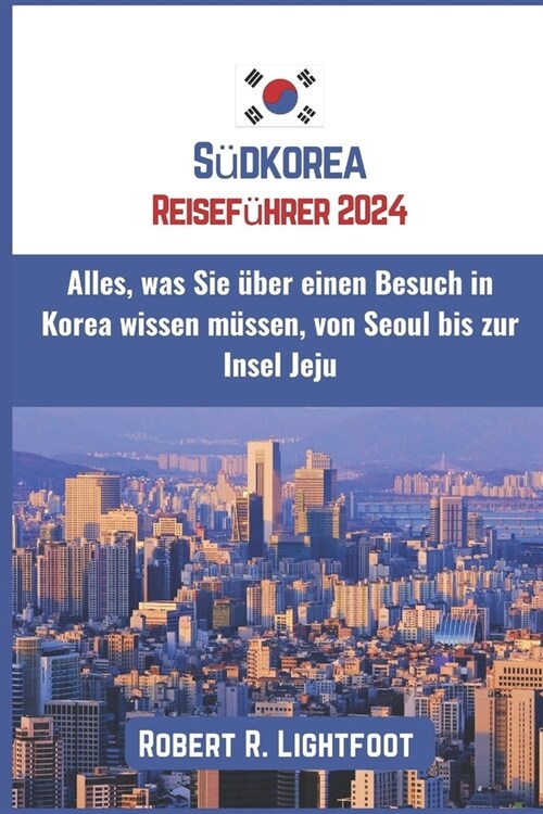 S?korea Reisef?rer 2024: Alles, was Sie ?er einen Besuch in Korea wissen m?sen, von Seoul bis zur Insel Jeju (Paperback)