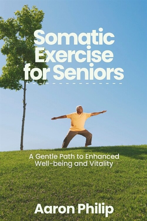 SOMATIC Exercises FOR SENIORS: A Gentle Path to Enhanced Well-being and Vitality (Paperback)