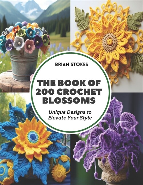 The Book of 200 Crochet Blossoms: Unique Designs to Elevate Your Style (Paperback)