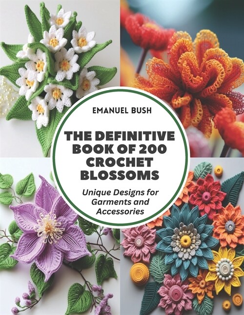 The Definitive Book of 200 Crochet Blossoms: Unique Designs for Garments and Accessories (Paperback)