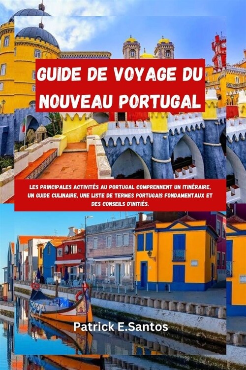 Guide de voyage du Nouveau Portugal: Les principales activit? au Portugal comprennent un itin?aire, un guide culinaire, une liste de termes portugai (Paperback)