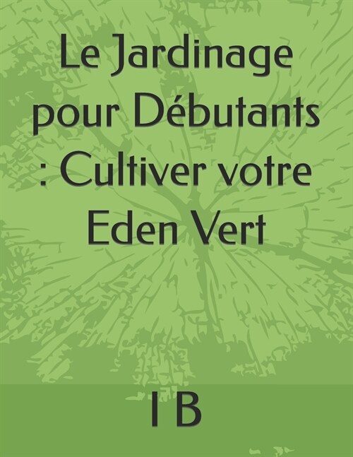 Le Jardinage pour D?utants: Cultiver votre Eden Vert (Paperback)