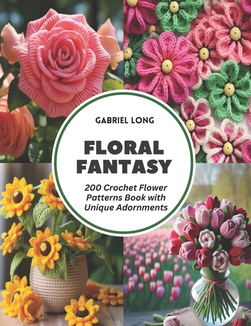 Floral Fantasy: 200 Crochet Flower Patterns Book with Unique Adornments (Paperback)