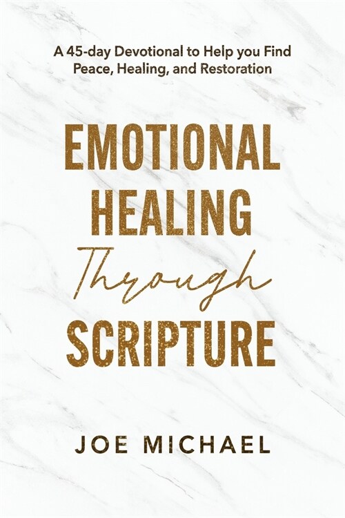 Emotional Healing Through Scripture: A 45 day Devotional to Help you Find Peace, Healing, and Restoration (Paperback)