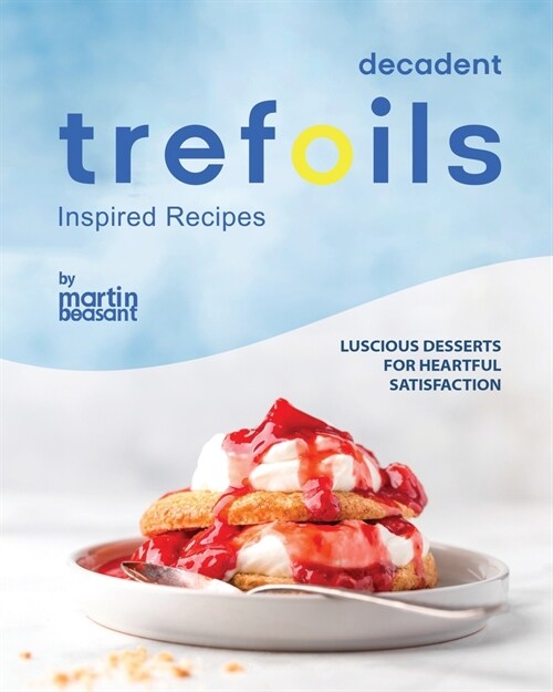 Decadent Trefoils Inspired Recipes: Luscious Desserts for Heartful Satisfaction (Paperback)
