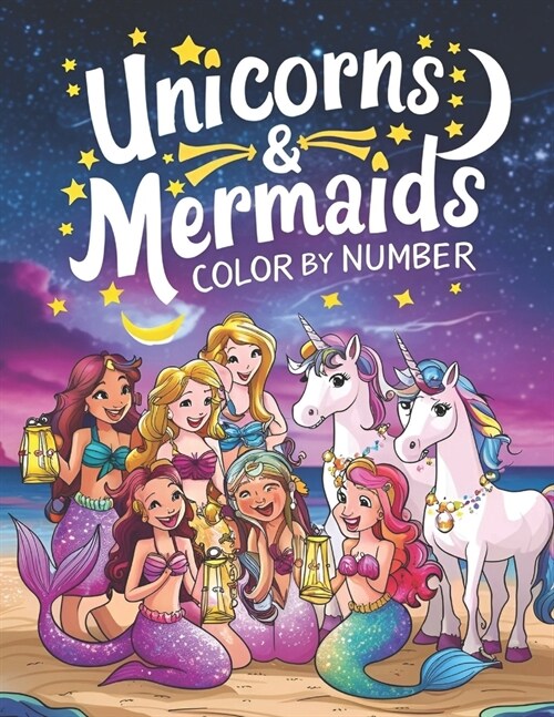 unicorns and Mermaids Color by number: Over 40 Beautiful Unicorn and Mermaid Coloring Pages (Paperback)
