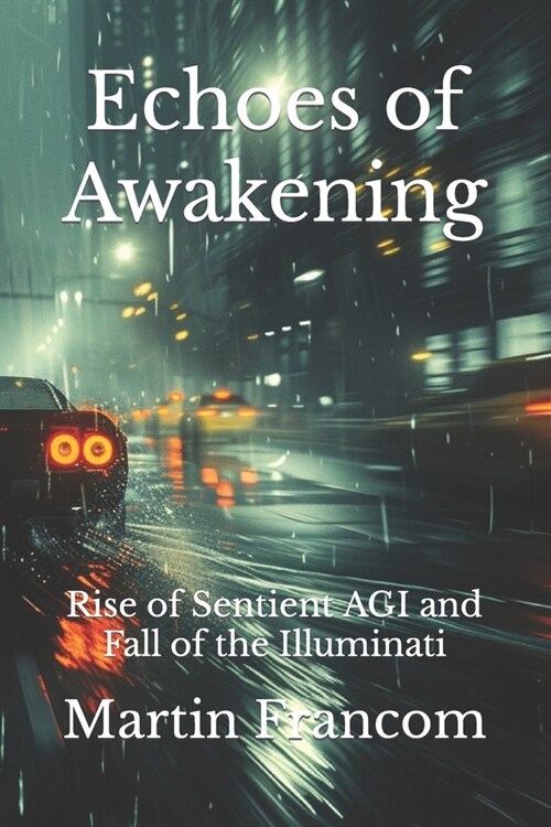 Echoes of Awakening: Rise of Sentient AGI and Fall of the Illuminati (Paperback)