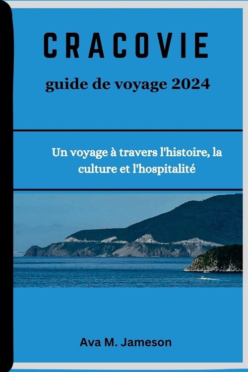 CRACOVIE guide de voyage 2024: Un voyage ?travers lhistoire, la culture et lhospitalit? (Paperback)