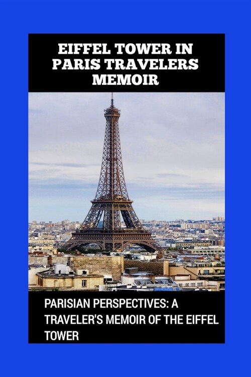 Eiffel Tower in Paris Travelers Memoir: Parisian Perspectives: A Travelers Memoir of the Eiffel Tower (Paperback)