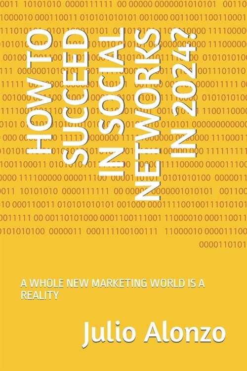 How to Succeed in Social Networks in 2024?: A Whole New Marketing World Is a Reality (Paperback)