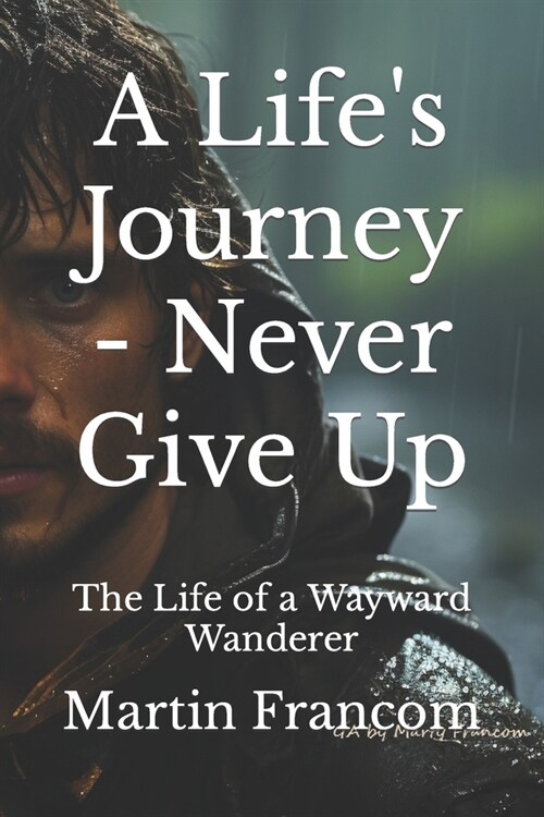 A Lifes Journey - Never Give Up: The Life of a Wayward Wanderer (Paperback)