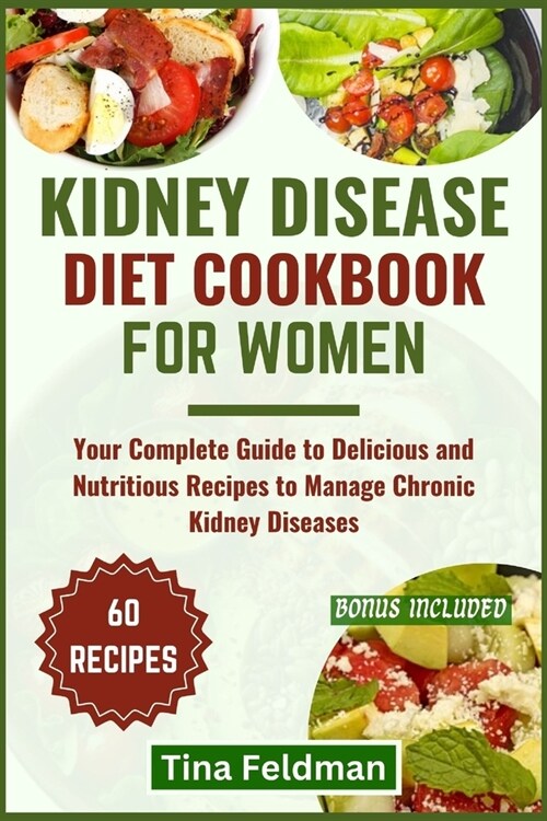 Kidney Disease Diet Cookbook for Women: Your Complete Guide to Delicious and Nutritious Recipes to Manage Chronic Kidney Diseases (Paperback)