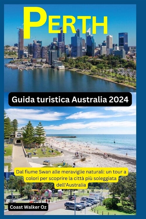 Guida turistica Australia 2024 Perth: Dal fiume Swan alle meraviglie naturali: un tour a colori per scoprire la citt?pi?soleggiata dellAustralia (Paperback)