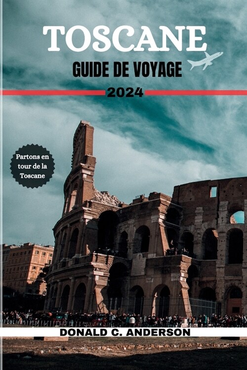 Toscane Guide de Voyage 2024: Un Voyage Que Vous NOublierez Jamais, Avec Des D?ails Sur Les Visites Touristiques, Un Itin?aire De 7 Jours, Une Hi (Paperback)