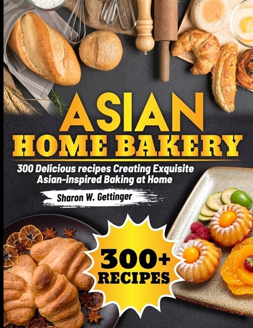 Asian Home bakery: 300 Delicious recipes Creating Exquisite Asian-inspired Baking at Home (Paperback)