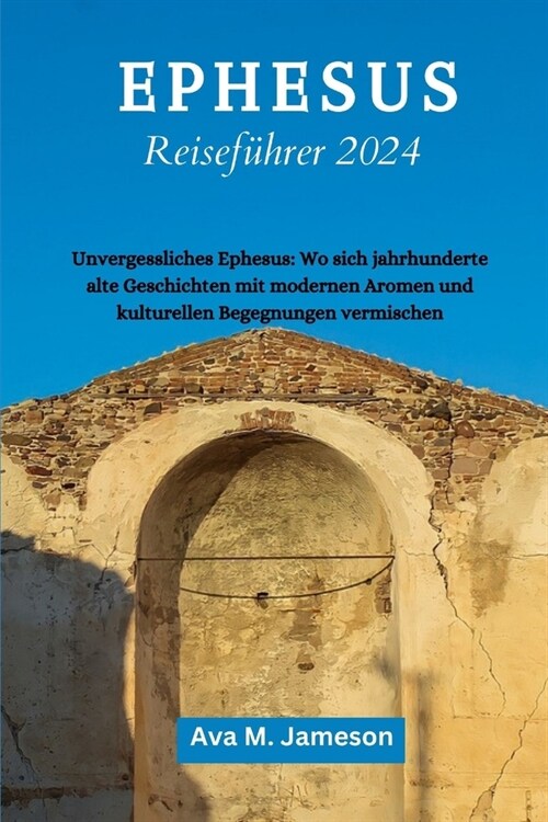 EPHESUS Reisef?rer 2024: Unvergessliches Ephesus: Wo sich jahrhunderte alte Geschichten mit modernen Aromen und kulturellen Begegnungen vermisc (Paperback)