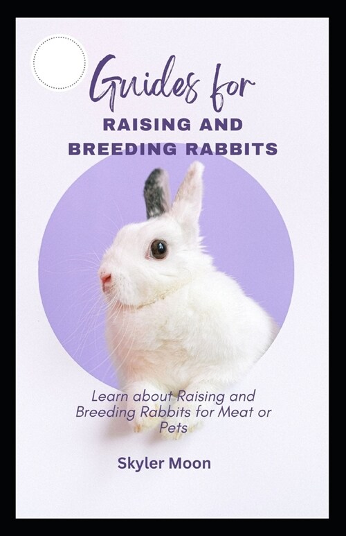 Guides for Raising and Breeding Rabbits: Learn about Raising and Breeding Rabbits for Meat or Pets (Paperback)