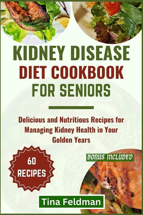 Kidney Disease Diet Cookbook for Seniors: Delicious and Nutritious Recipes for Managing Kidney Health in Your Golden Years (Paperback)