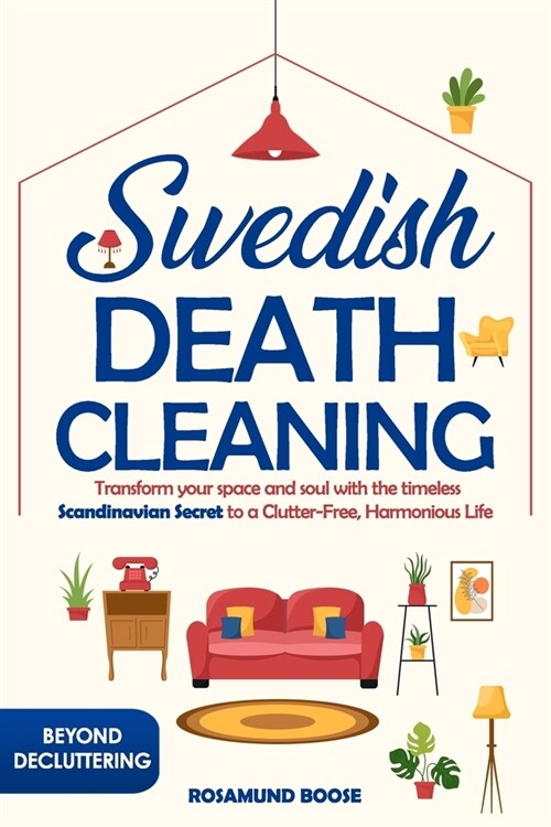 Swedish Death Cleaning: Transform Your Space and Soul with the Timeless Scandinavian Secret to a Clutter-Free, Harmonious Life (Paperback)