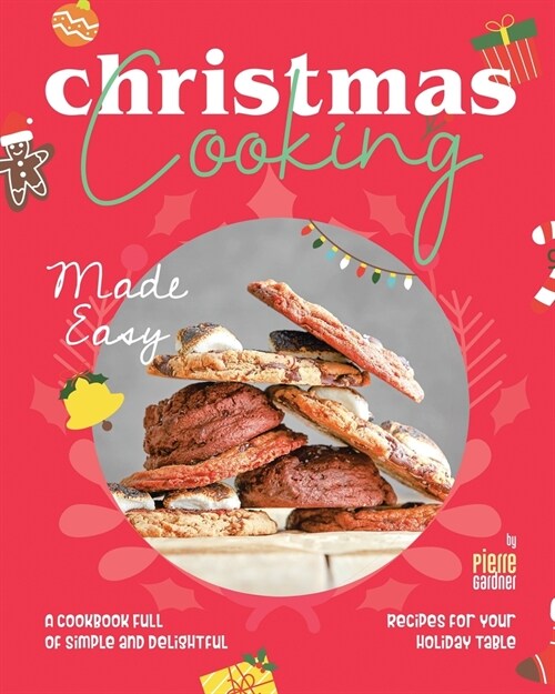 Christmas Cooking Made Easy: A Cookbook Full of Simple and Delightful Recipes for Your Holiday Table (Paperback)