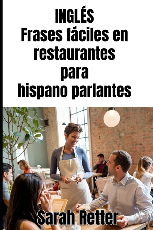 INGL?. Frases f?iles en restaurantes para hispano parlantes: Navegando por las delicias culinarias de los pa?es de habla inglesa. (Paperback)