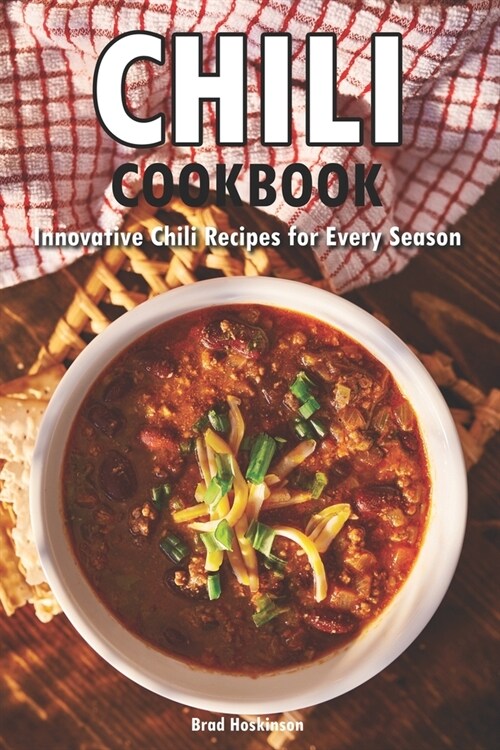 Chili Cookbook: Innovative Chili Recipes for Every Season (Paperback)