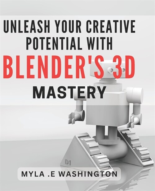 Unleash Your Creative Potential with Blenders 3D Mastery.: Unleash Your Imagination and Master 3D Design with Blenders Creative Tools. (Paperback)