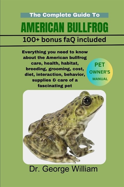 American Bullfrog: Everything you need to know about the American bullfrog care, health, habitat, breeding, grooming, cost, diet, interac (Paperback)