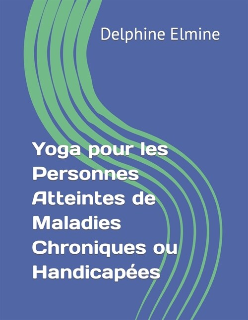 Yoga pour les Personnes Atteintes de Maladies Chroniques ou Handicap?s (Paperback)