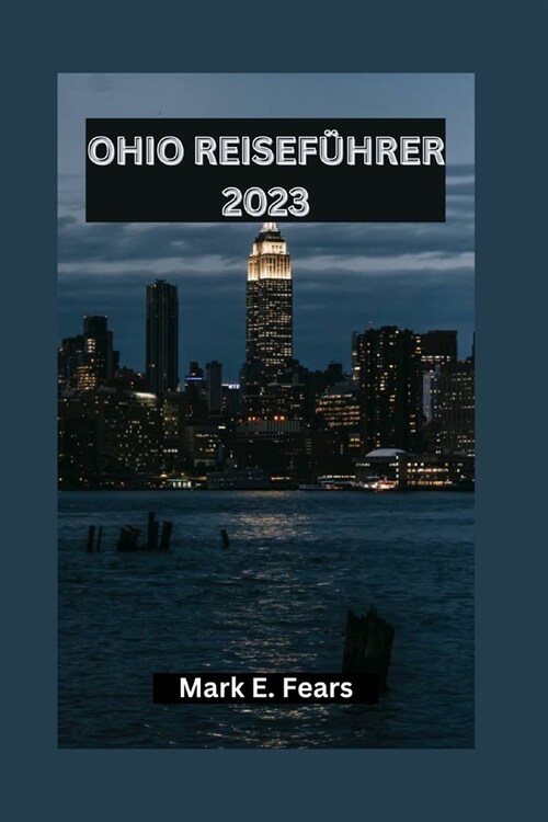 Ohio Reisef?rer 2023: Entdecken Sie zeitlose Sch?ze, Abenteuer und eine reiche Kultur in Ohio (Paperback)