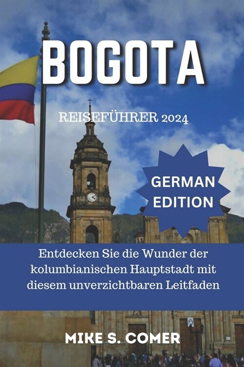 Bogota Reisef?rer 2024: Entdecken Sie die Wunder der kolumbianischen Hauptstadt mit diesem unverzichtbaren Leitfaden (Paperback)